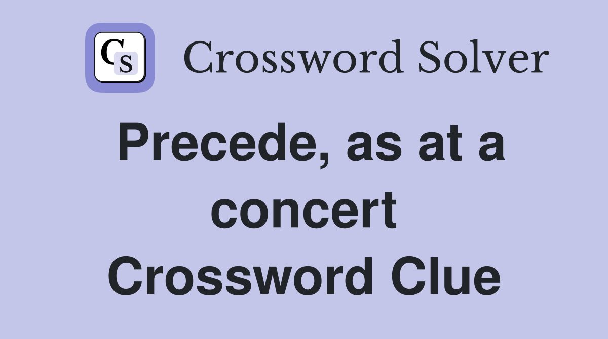 Precede, as at a concert Crossword Clue