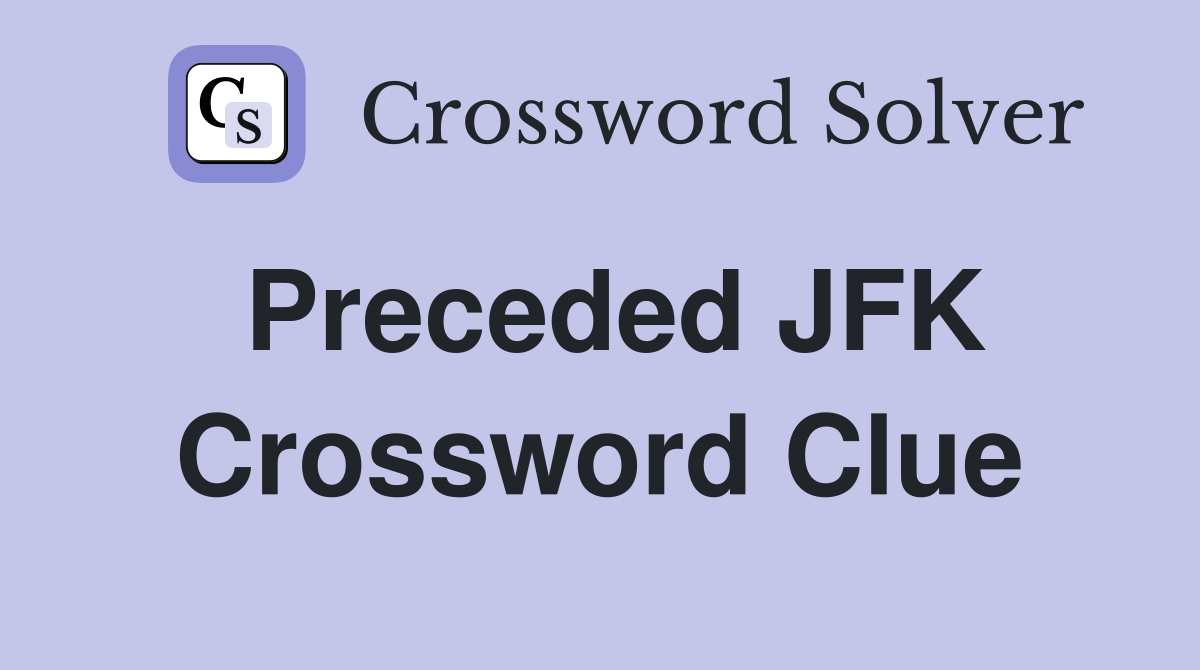 Preceded JFK Crossword Clue