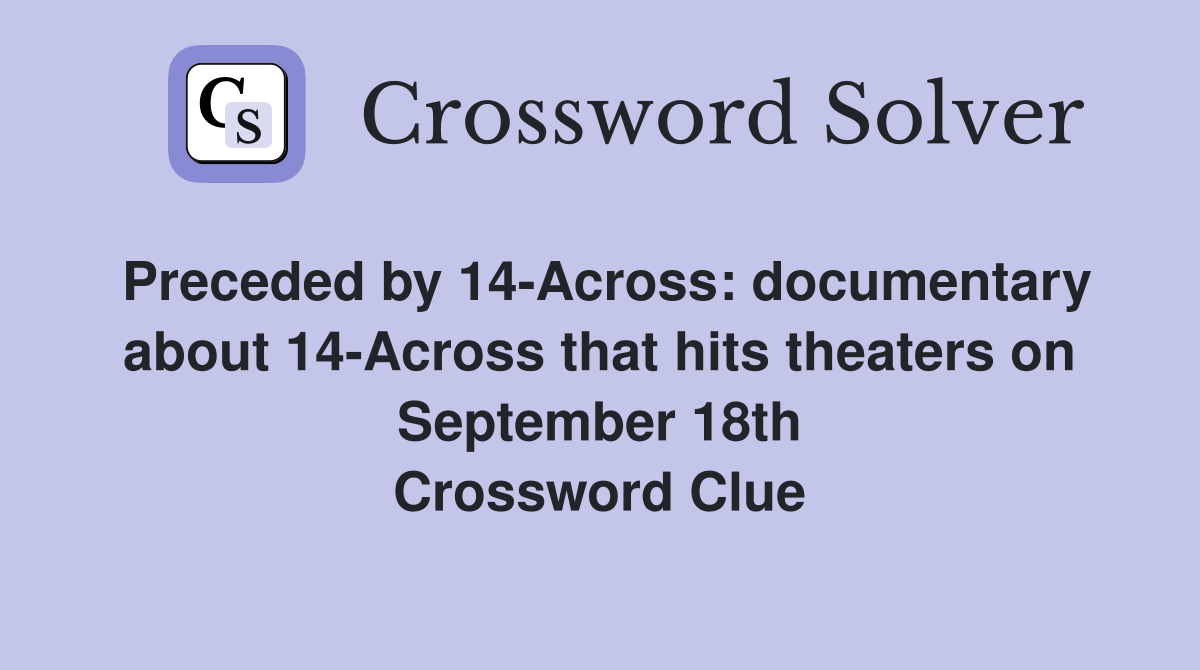 Preceded by 14-Across: documentary about 14-Across that hits theaters on September 18th Crossword Clue