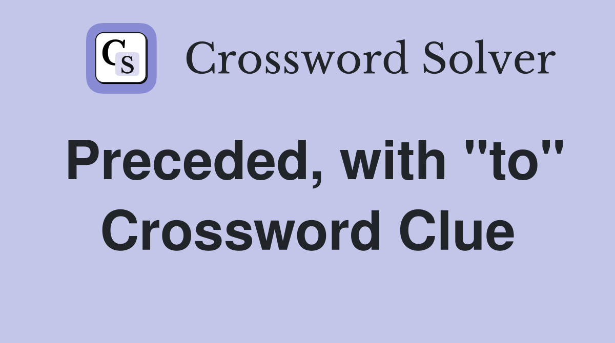 Preceded, with "to" Crossword Clue