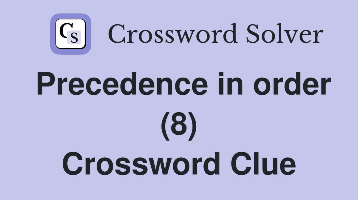 Precedence in order (8) Crossword Clue
