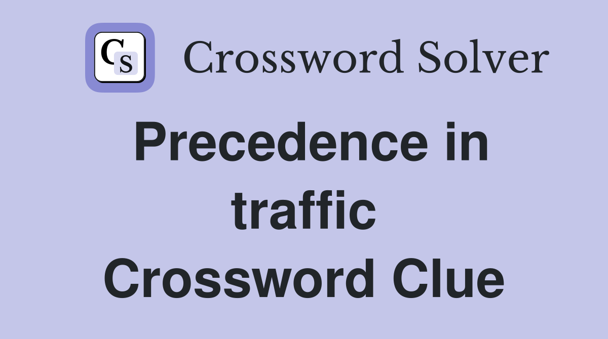 Precedence in traffic Crossword Clue