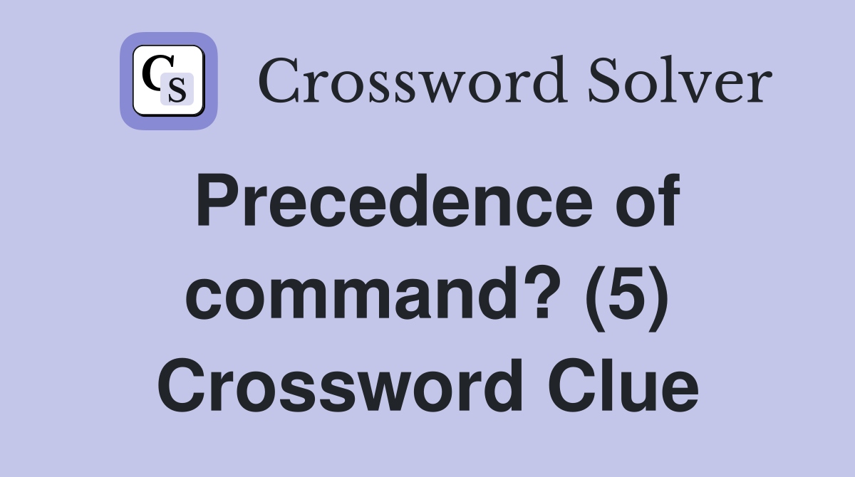 Precedence of command? (5) Crossword Clue