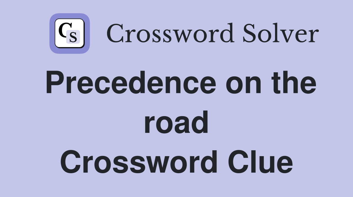 Precedence on the road Crossword Clue