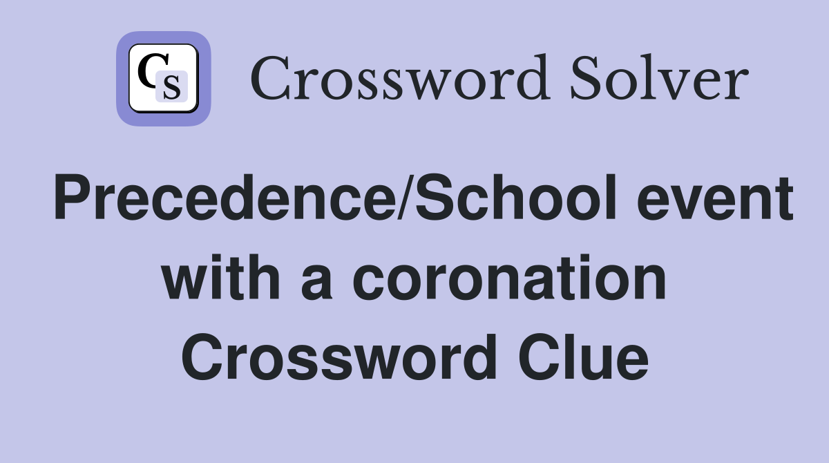 Precedence/School event with a coronation Crossword Clue