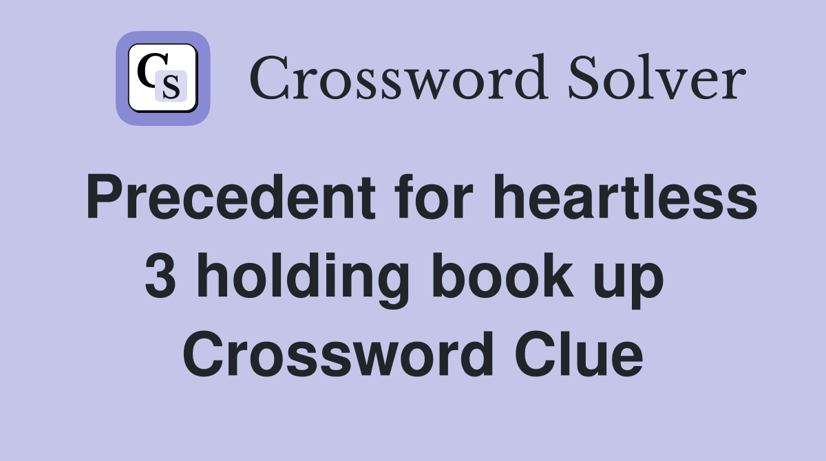 Precedent for heartless 3 holding book up  Crossword Clue