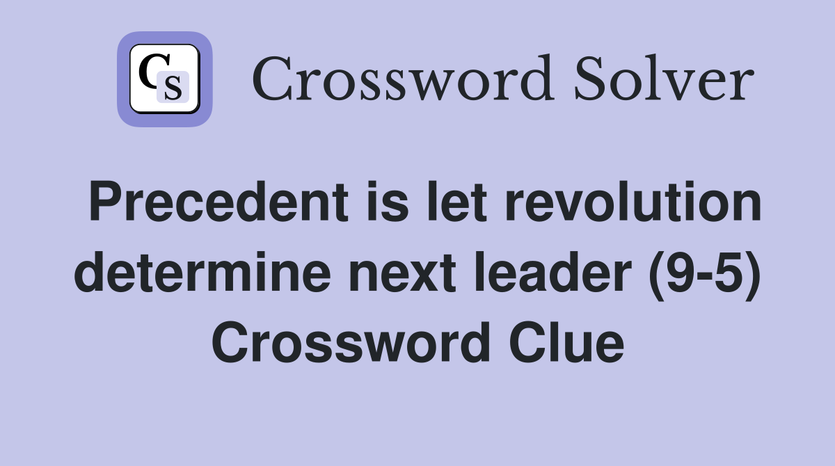 Precedent is let revolution determine next leader (9-5) Crossword Clue