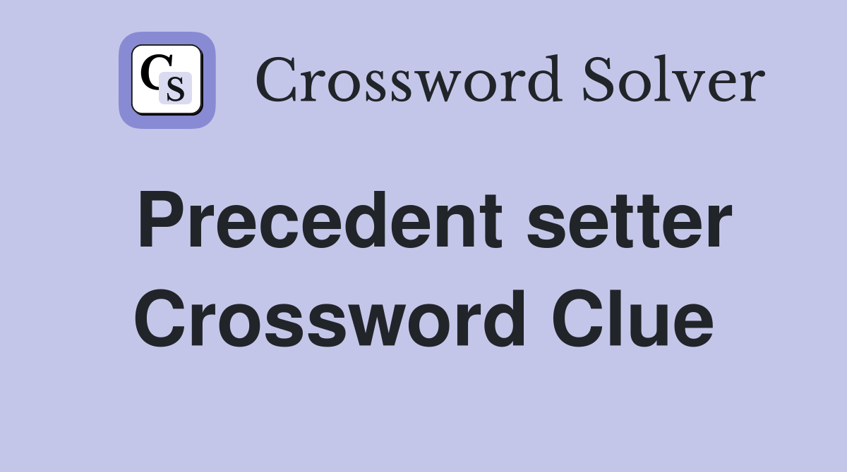 Precedent setter Crossword Clue