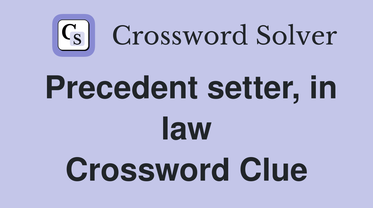 Precedent setter, in law Crossword Clue