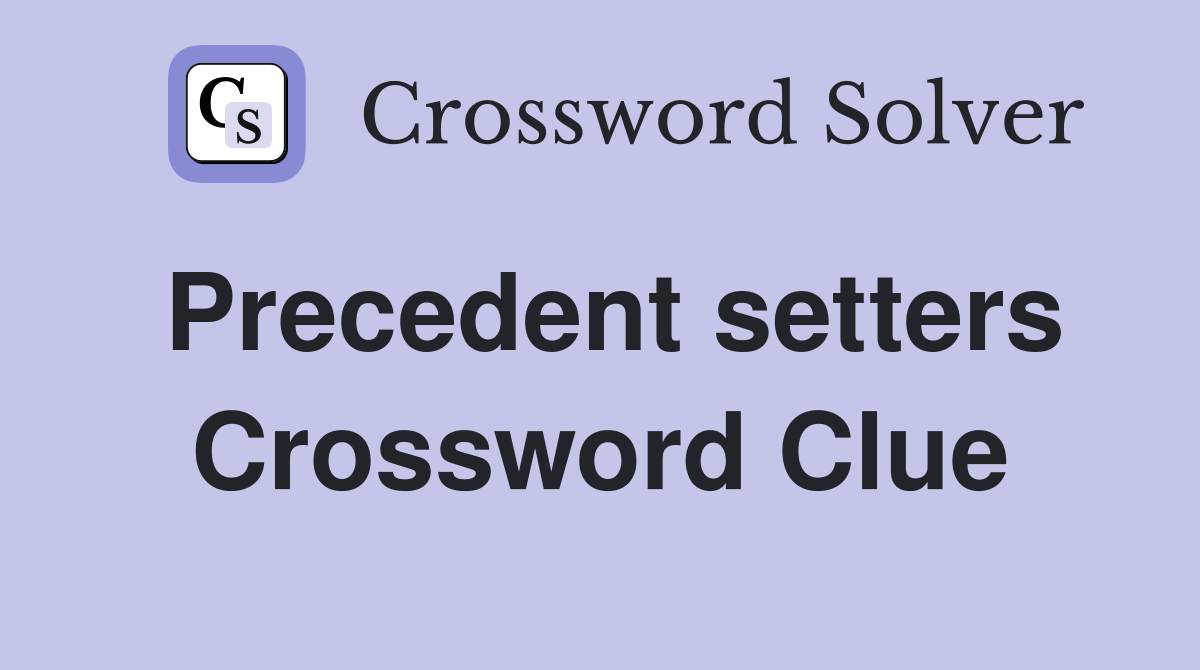 Precedent setters Crossword Clue