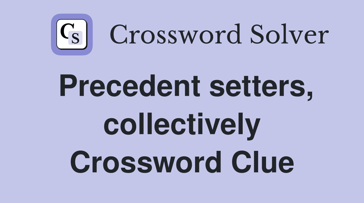 Precedent setters, collectively Crossword Clue