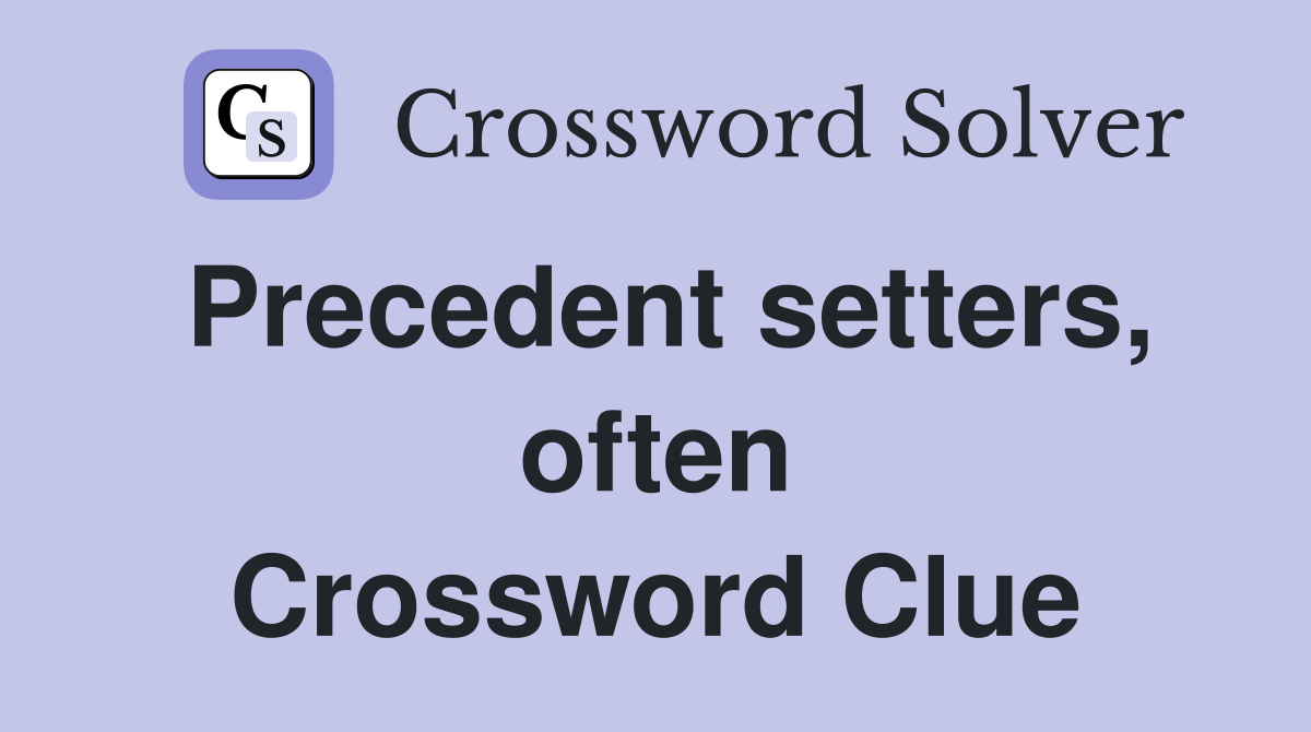 Precedent setters, often Crossword Clue