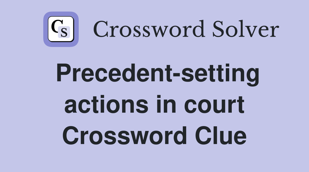 Precedent-setting actions in court Crossword Clue