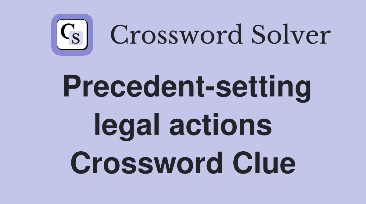 Precedent-setting legal actions Crossword Clue