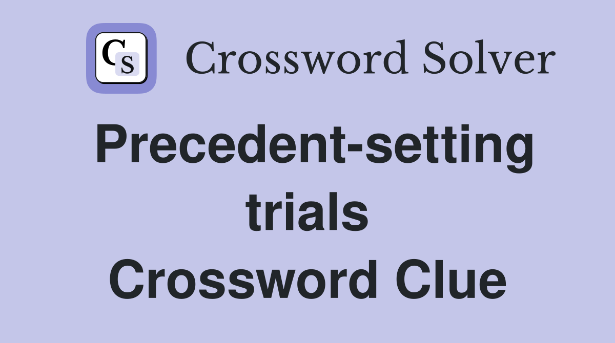 Precedent-setting trials Crossword Clue