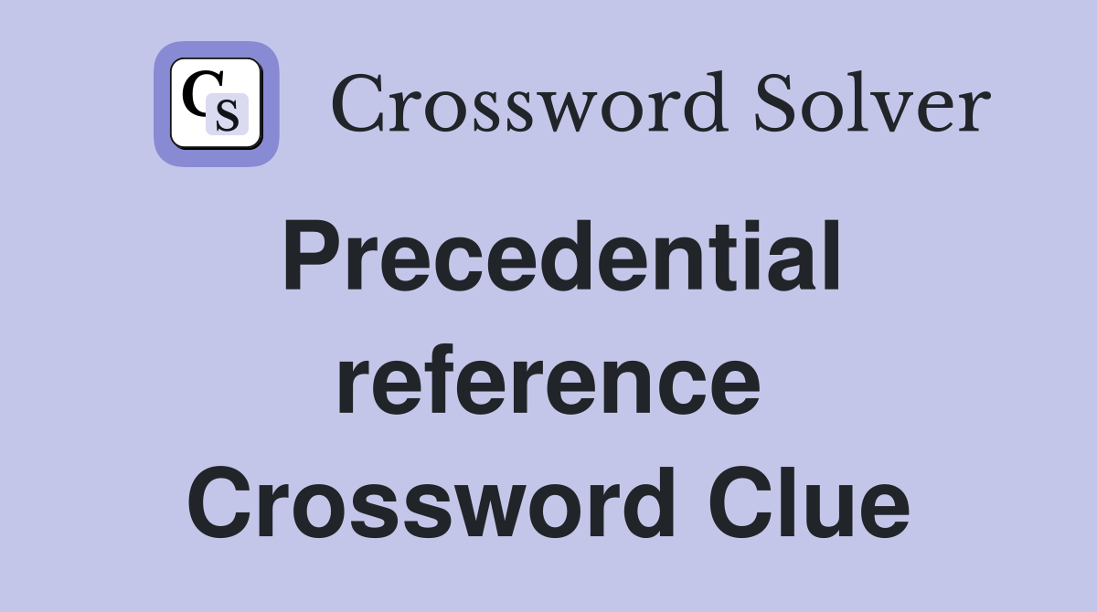 Precedential reference Crossword Clue