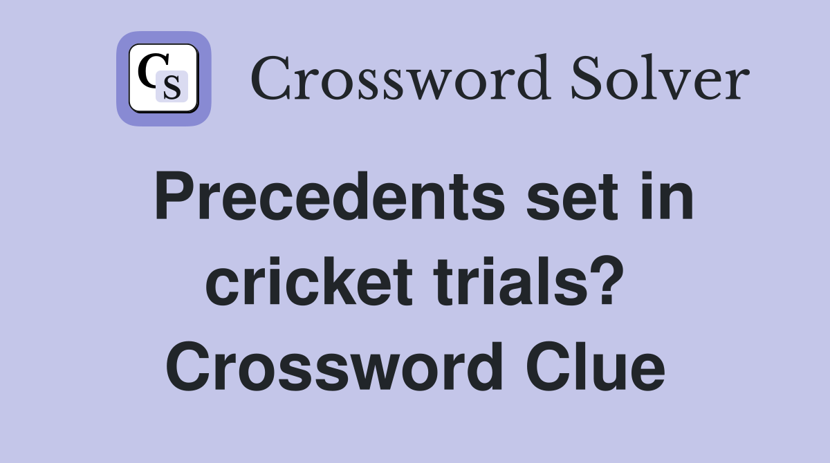Precedents set in cricket trials? Crossword Clue