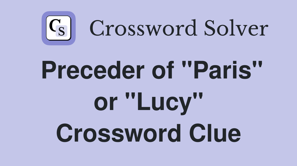 Preceder of "Paris" or "Lucy" Crossword Clue