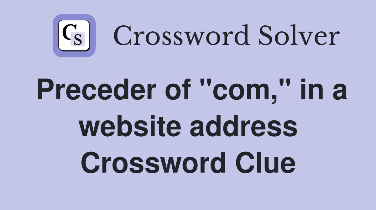 Preceder of "com," in a website address Crossword Clue