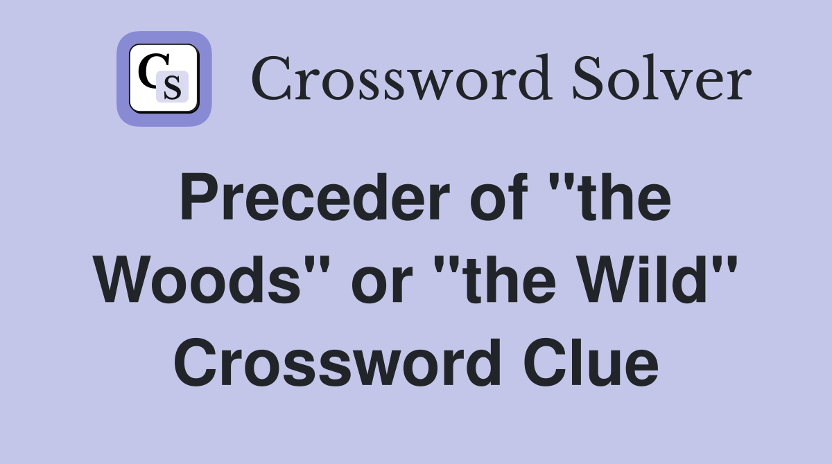 Preceder of "the Woods" or "the Wild" Crossword Clue
