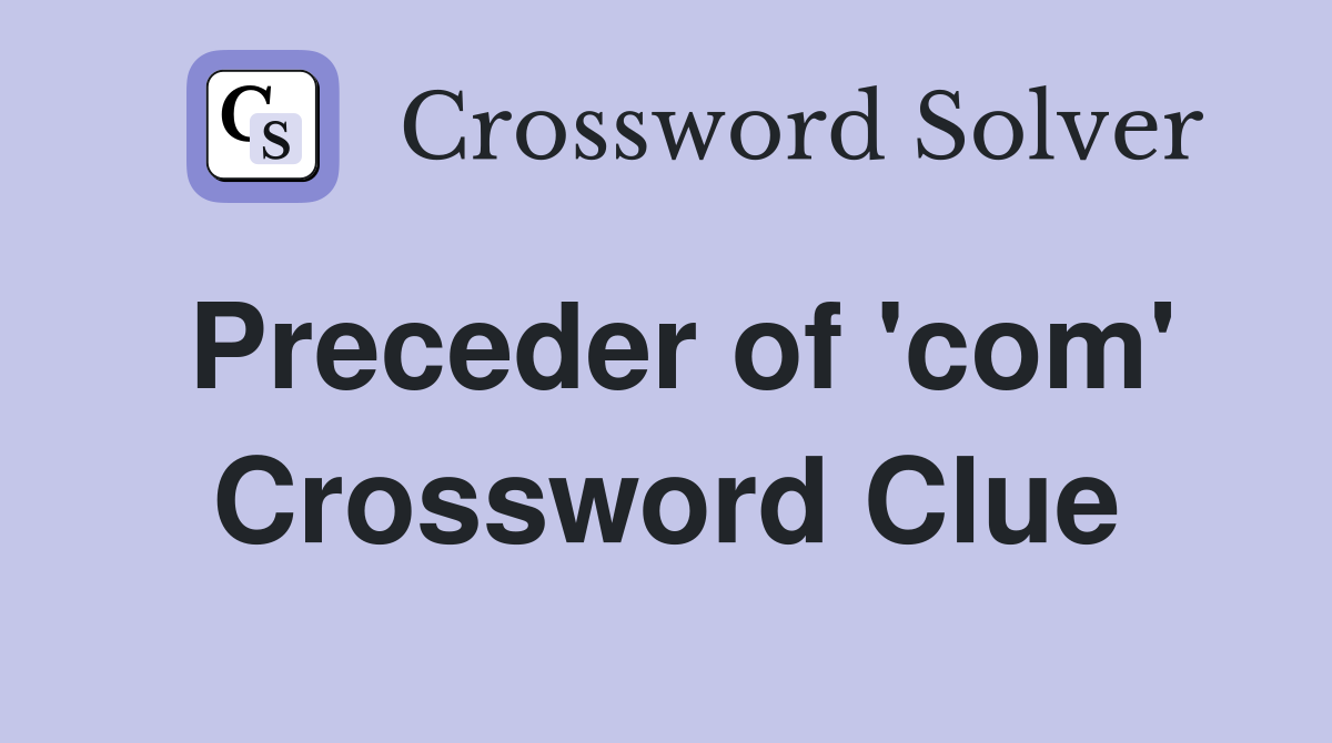 Preceder of 'com' Crossword Clue