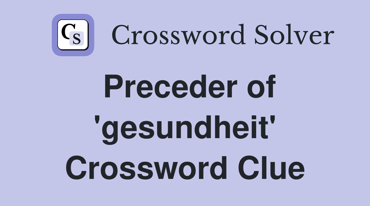 Preceder of 'gesundheit' Crossword Clue