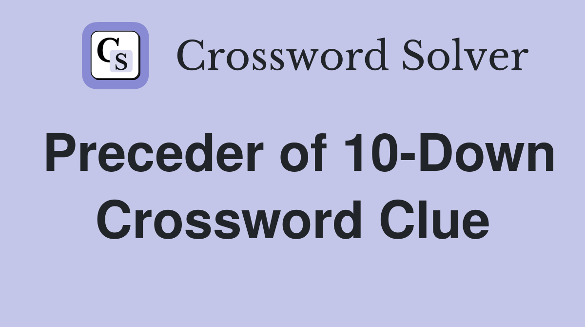 Preceder of 10-Down Crossword Clue