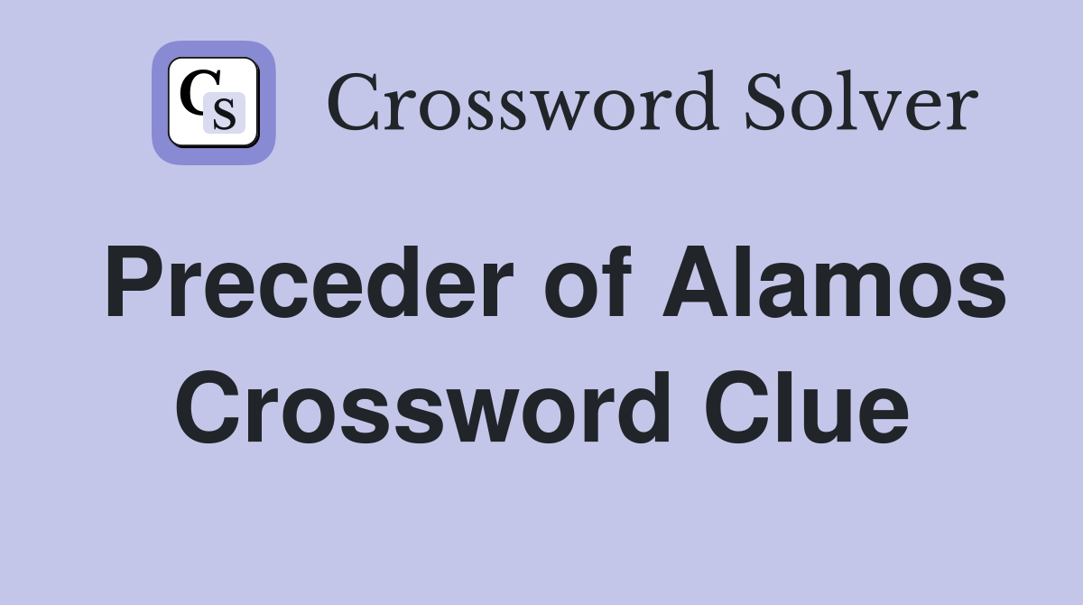 Preceder of Alamos Crossword Clue