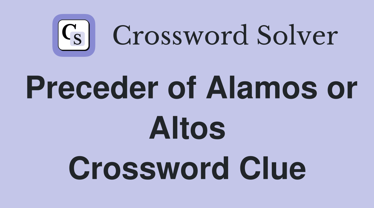 Preceder of Alamos or Altos Crossword Clue