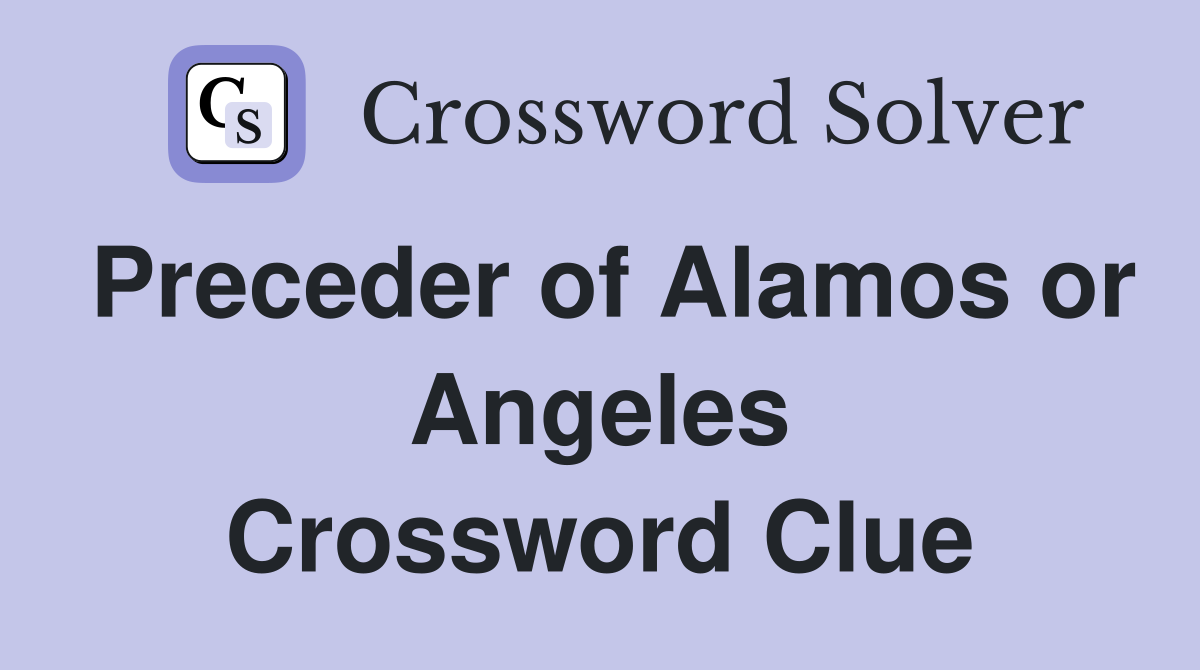 Preceder of Alamos or Angeles Crossword Clue