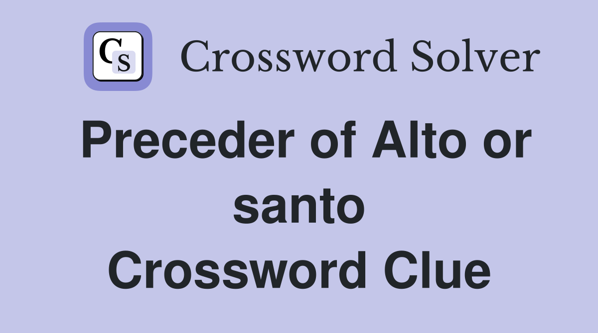 Preceder of Alto or santo Crossword Clue