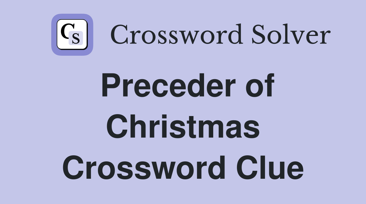 Preceder of Christmas Crossword Clue