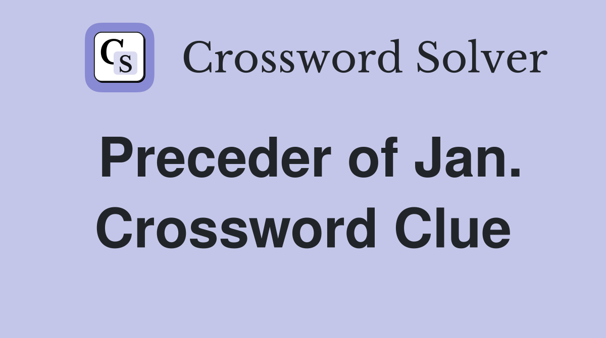 Preceder of Jan. Crossword Clue