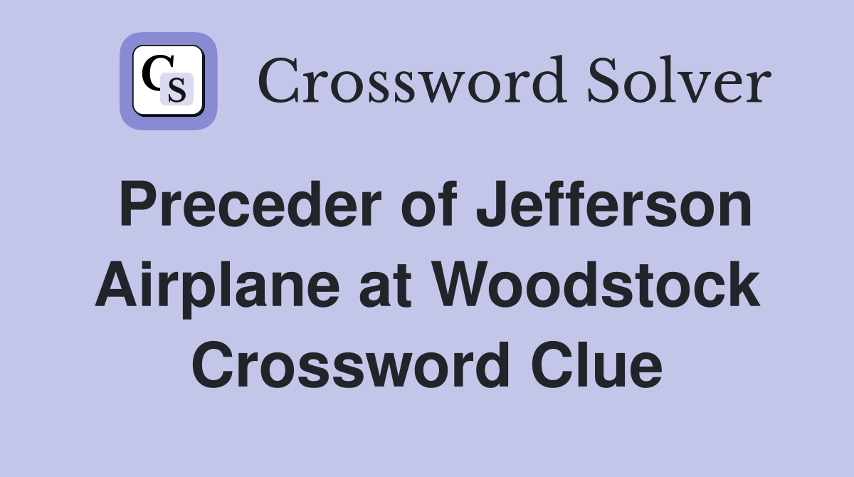 Preceder of Jefferson Airplane at Woodstock Crossword Clue