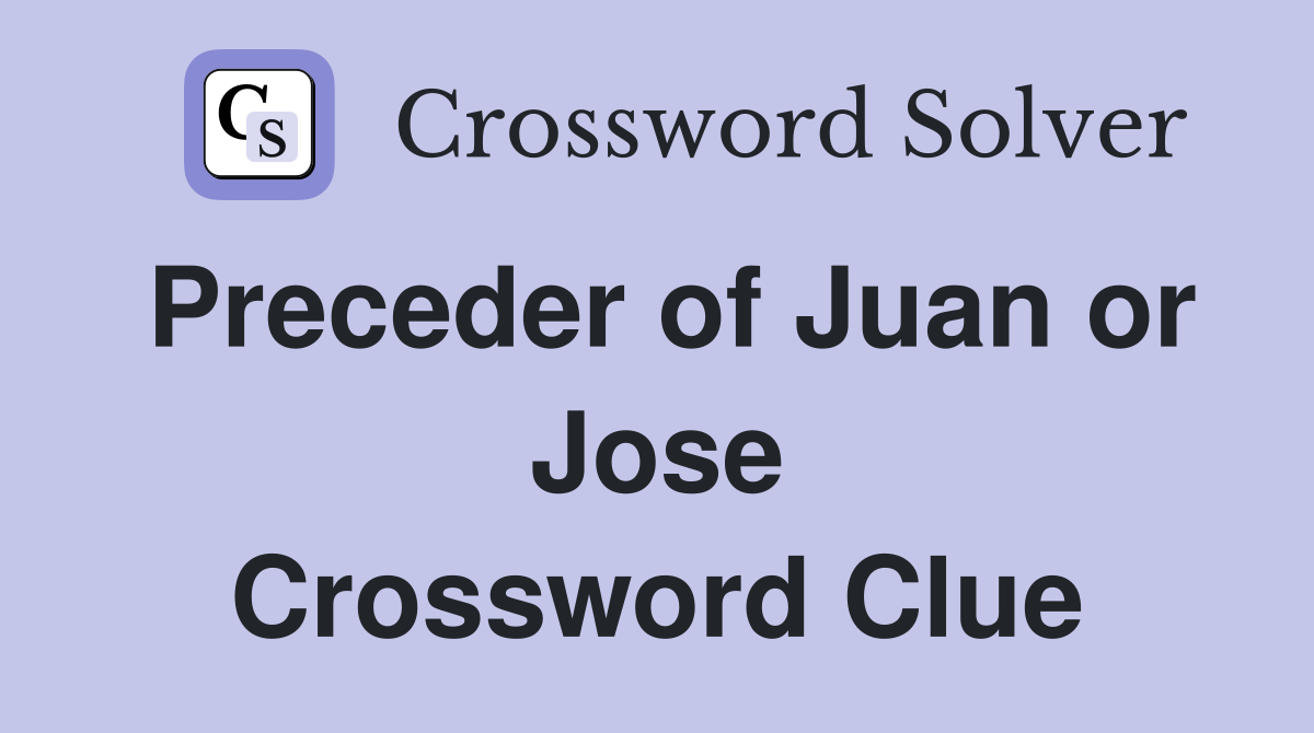 Preceder of Juan or Jose Crossword Clue