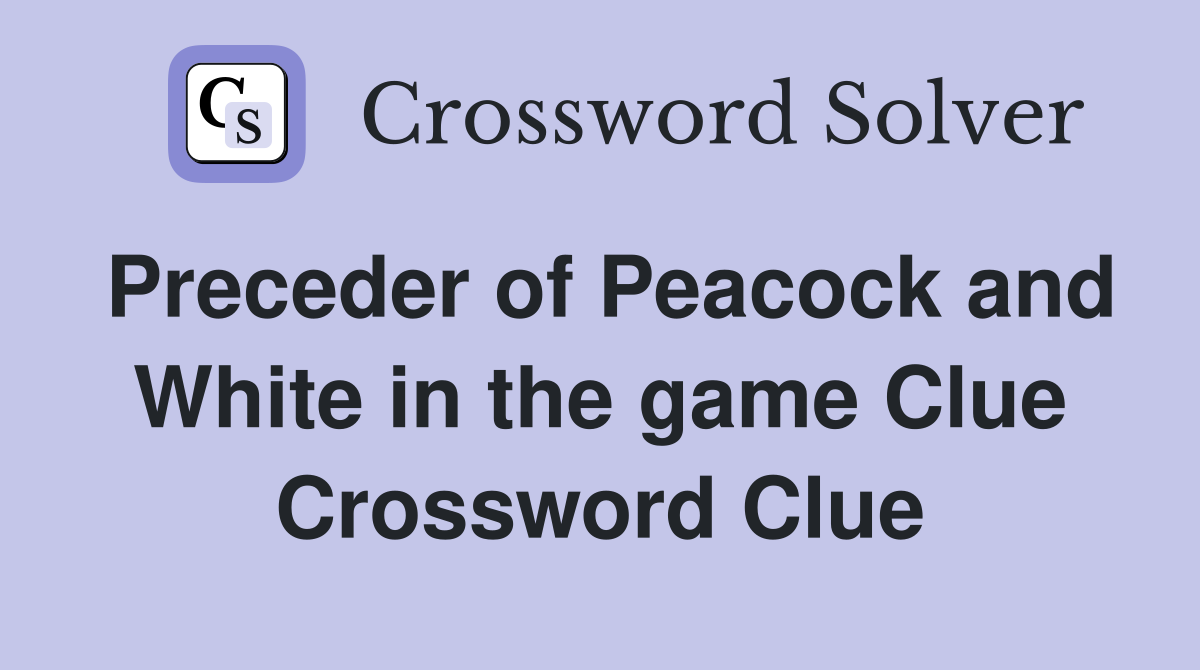 Preceder of Peacock and White in the game Clue Crossword Clue