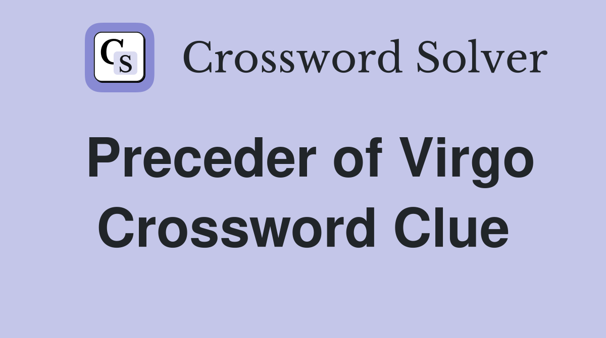 Preceder of Virgo Crossword Clue