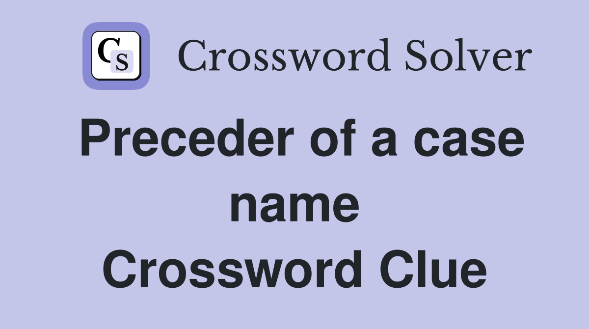 Preceder of a case name Crossword Clue
