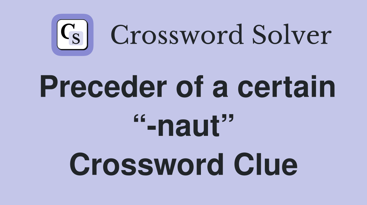 Preceder of a certain “-naut” Crossword Clue