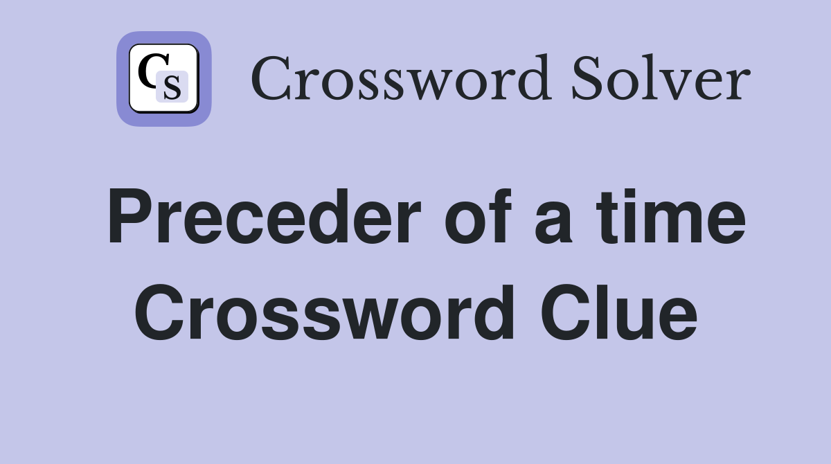 Preceder of a time Crossword Clue
