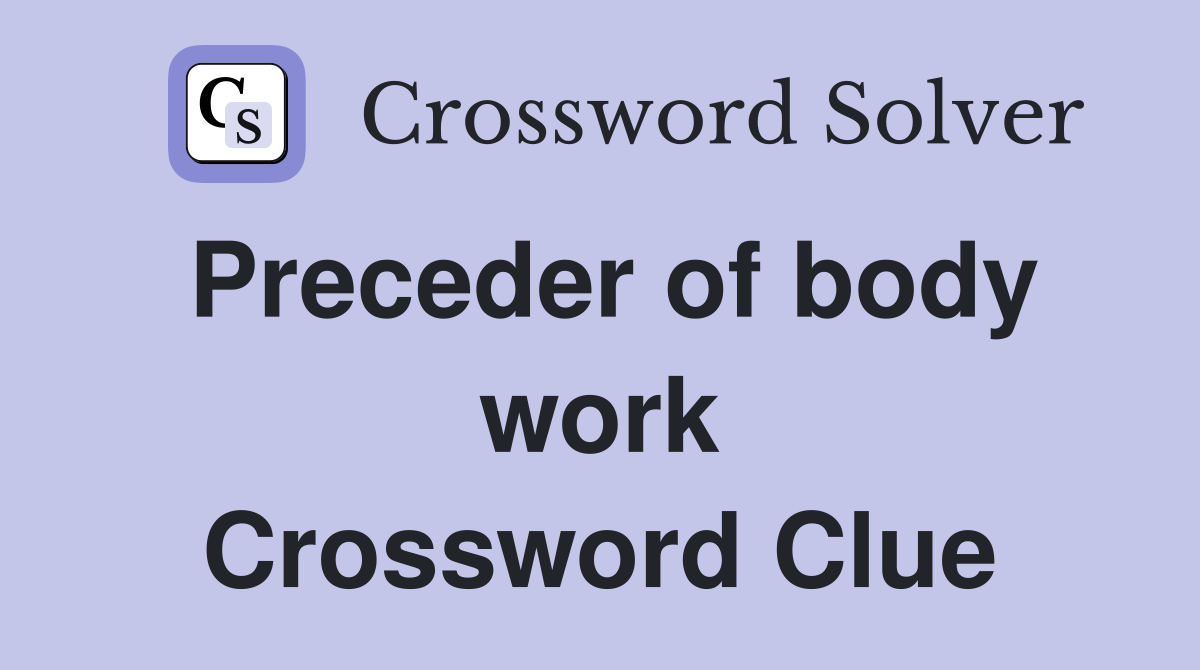 Preceder of body work Crossword Clue
