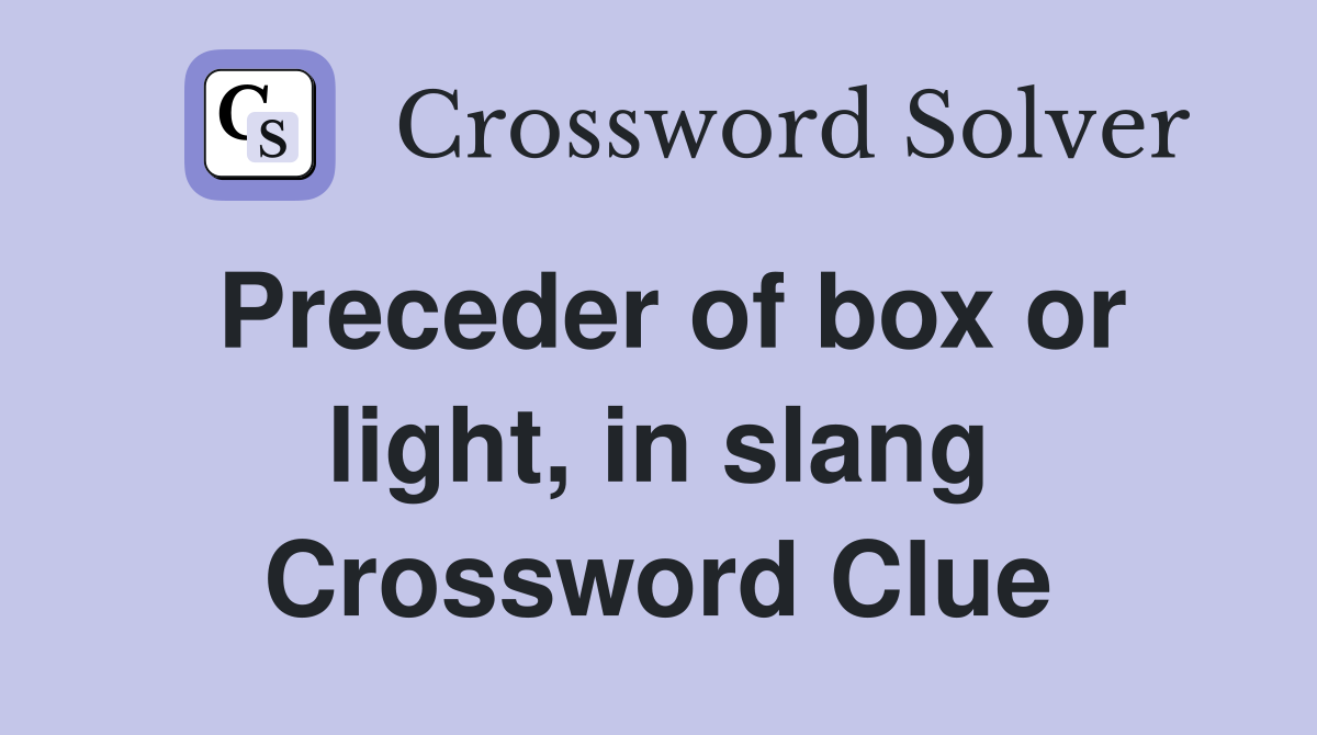 Preceder of box or light, in slang Crossword Clue