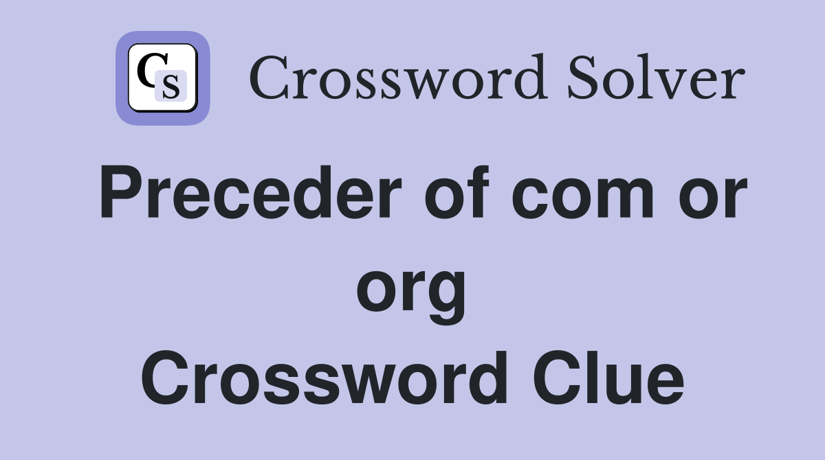 Preceder of com or org Crossword Clue