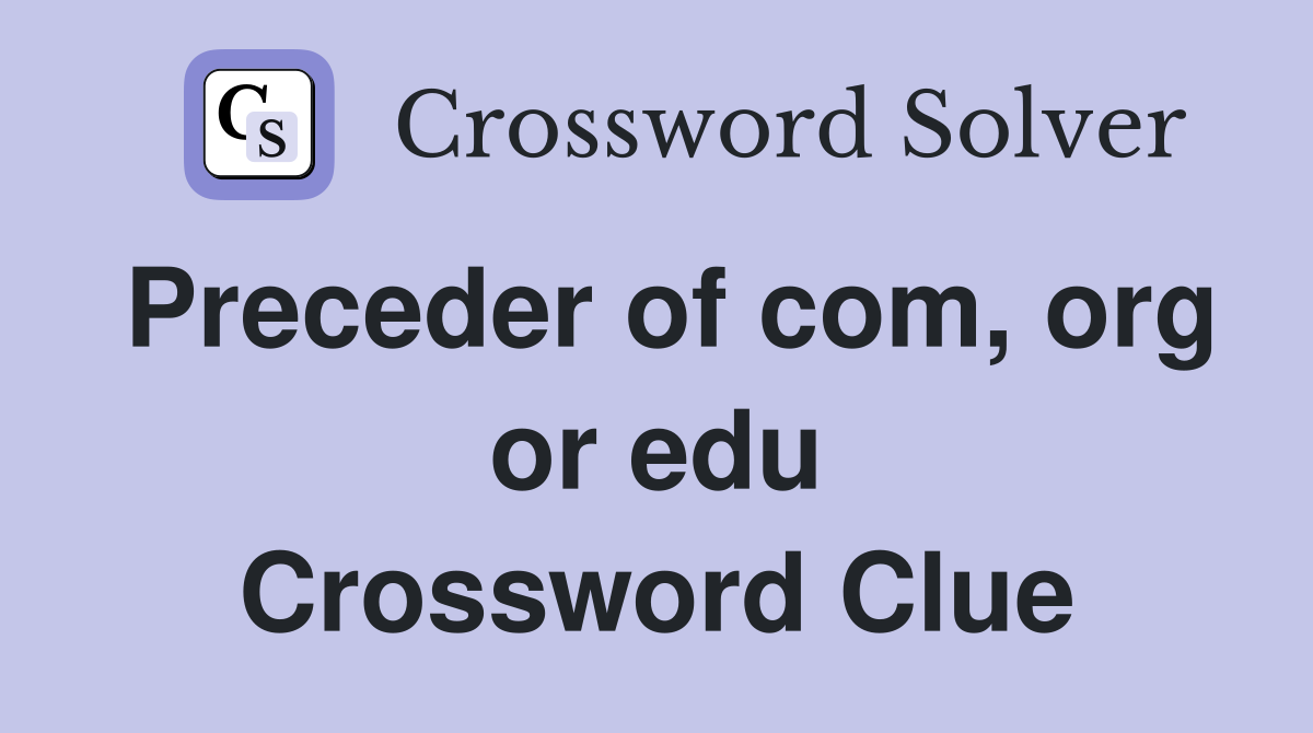 Preceder of com, org or edu Crossword Clue