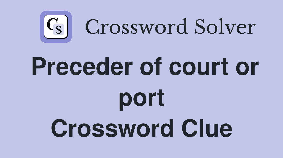Preceder of court or port Crossword Clue