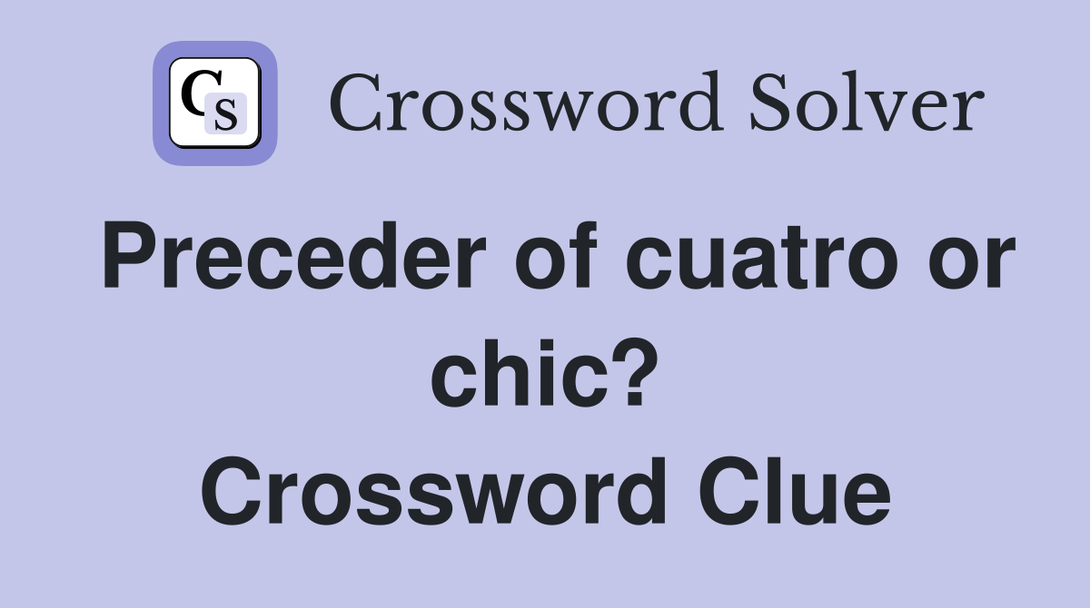 Preceder of cuatro or chic? Crossword Clue