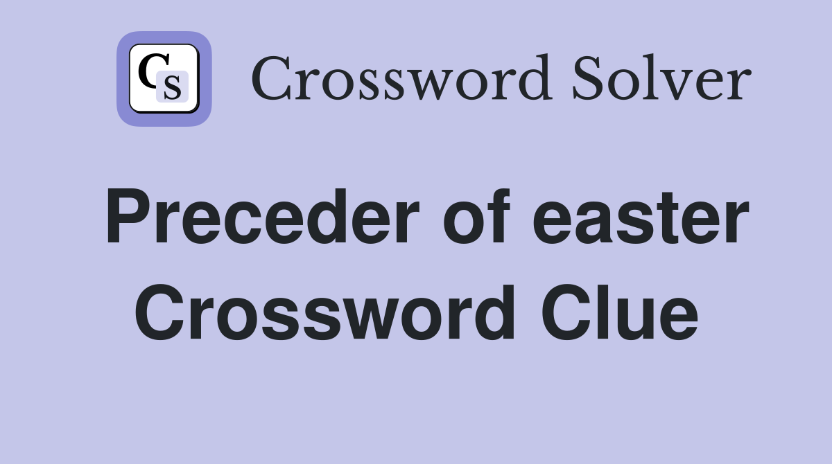 Preceder of easter Crossword Clue