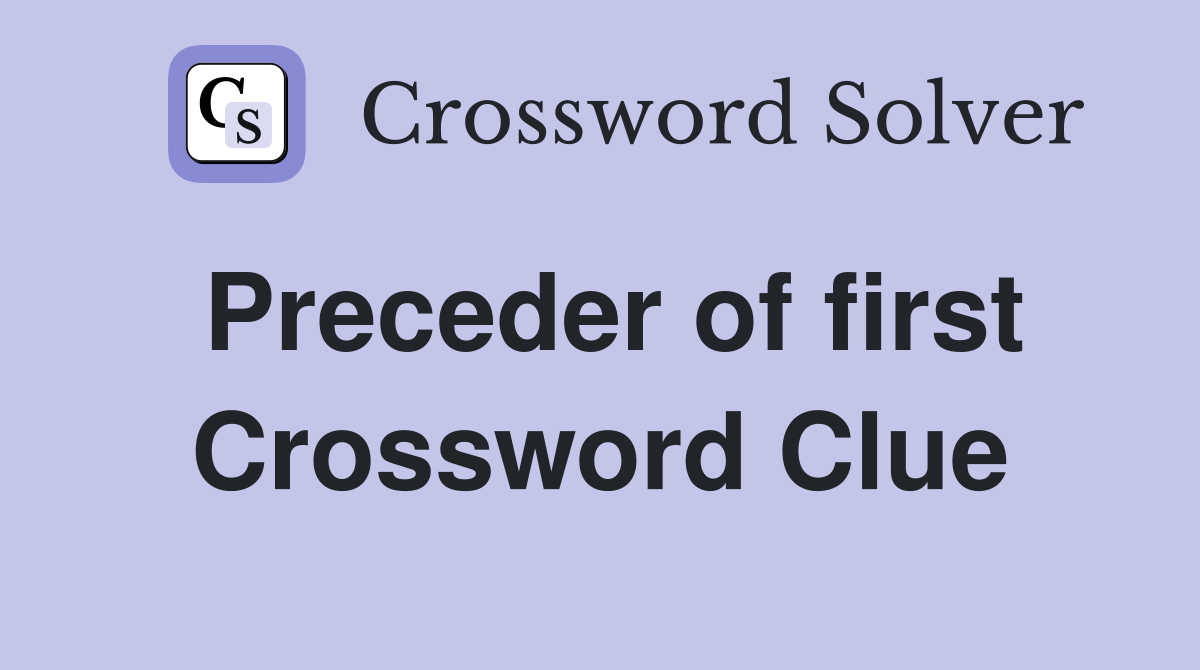 Preceder of first Crossword Clue
