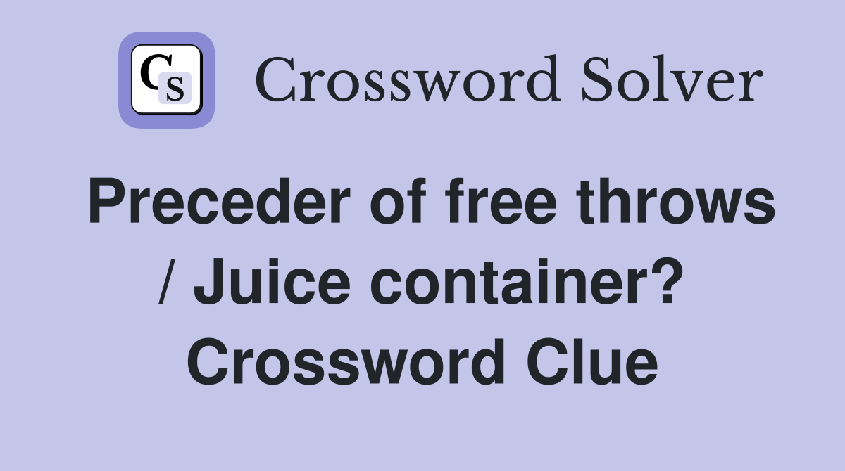 Preceder of free throws / Juice container? Crossword Clue