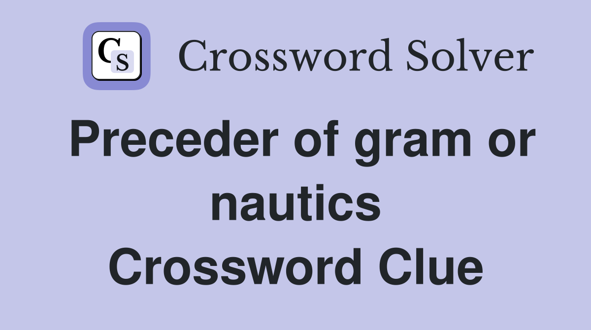 Preceder of gram or nautics Crossword Clue